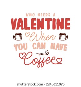 Anti Valentine day poster badge design. Hand drawn lettering - Valentine when you have coffee. For greetings cards, invitations. Good for t-shirt, mug, scrap booking, gift, printing press