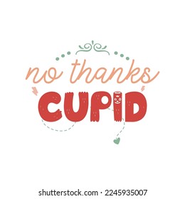 Anti Valentine day poster badge design. Hand drawn lettering - no thanks cupid. For greetings cards, invitations. Good for t-shirt, mug, scrap booking, gift, printing press