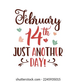 Anti Valentine day poster badge design. Hand drawn lettering - February 14 just another day . For greetings cards, invitations. Good for t-shirt, mug, scrap booking, gift, printing press