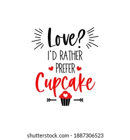 Anti Valentine's day lettering. Text for a single who hates Valentine's day. Love, I prefer cupcake. Galentine. Funny quote for adults. Snarky typography concept.  