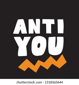 Anti you. Funny hand lettering quote. Wordplay. Isolated on black background. Vector illustration