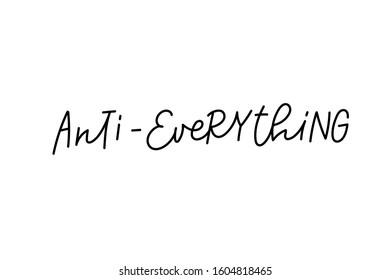 Anti-everything quote lettering. Calligraphy inspiration graphic design typography element. Hand written postcard. Cute simple black vector sign