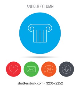 Antique column icon. Ancient museum sign. Architectural pillar symbol. Mail, download and speech bubble buttons. Like symbol. Vector