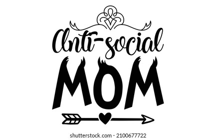 Anti-social mom -  Hand drawn lettering on white background, Design element for poster, card, writing typography quote poster, nice to be used for typography element on the poster