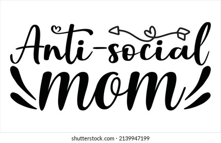 Anti-social mom - Hand drawn lettering phrase 
