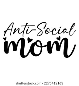 Anti-social mom, Mother's day shirt print template,  typography design for mom mommy mama daughter grandma girl women aunt mom life child best mom adorable shirt