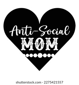 Anti-social mom, Mother's day shirt print template,  typography design for mom mommy mama daughter grandma girl women aunt mom life child