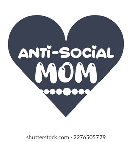 Anti-social mom, Mother's day shirt print template,  typography design for mom mommy mama daughter grandma girl women aunt mom life child best mom adorable shirt