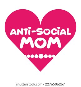 Anti-social mom, Mother's day shirt print template,  typography design for mom mommy mama daughter grandma girl women aunt mom life child best mom adorable shirt