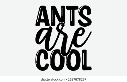 ANTS ARE COOL - Ant svg typography t-shirt design.  Hand-drawn lettering phrases, Stickers, Templates, and Mugs. Vector files are editable in EPS 10.