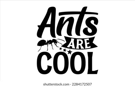 ANTS ARE COOL- Ant t shirt design, Handmade calligraphy vector illustration, Hand drawn lettering phrase isolated on white background, svg Cut Files for Circuit, EPS 10