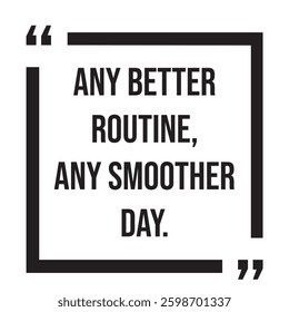 any better routine, any smoother day, inspirational design quote, motivational quotes, typography illustration lettering quotes