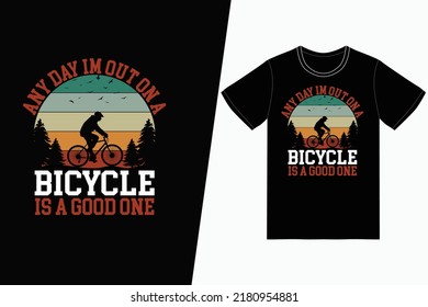 Any day im out on a bicycle is a good one Bicycle design. Bicycle t-shirt design vector. For t-shirt print and other uses.