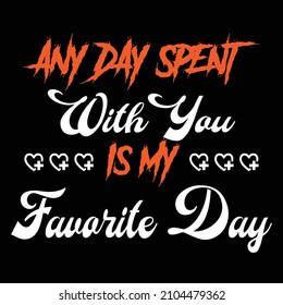 Any day spent with you is my favorite day valentines typography vector t shirt design
