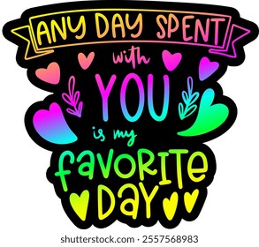 any day spent with you is my favourite day valentines day black vector graphic design and cut file