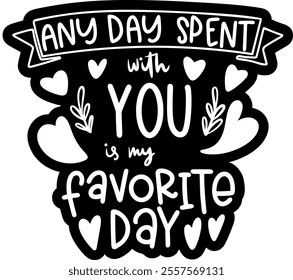 any day spent with you is my favorite day valentines day black vector graphic design and cut file