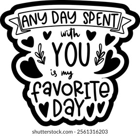 any day spent with you is my favorite day valentines day black vector graphic design and cut file