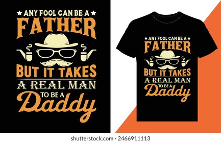 Any fool can be a father but it takes a real man to be a daddy