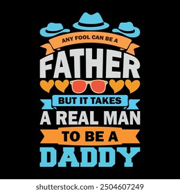 Any fool can be a father but it takes a real man to be a daddy t-shirt design for daddy