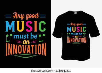 

Any good music must be an innovation T Shirt Design, Ready to print for apparel, poster, illustration. Modern, simple, lettering.