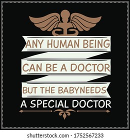 
Any human being can be a doctor, but the baby needs a special doctor

