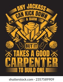 Any Jackass Can Kick Down A Barn But It Takes A Good Carpenter To Build One