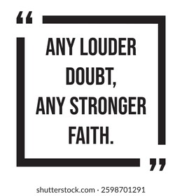 any louder doubt, any stronger faith, inspirational design quote, motivational quotes, typography illustration lettering quotes