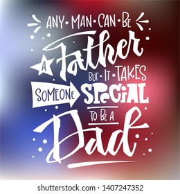 Any man can be a Father but it takes someone special to be a Dad quote. Hand drawn script stile hand lettering. Isolated white logo phrase on blue, red America flag colors backgroung.