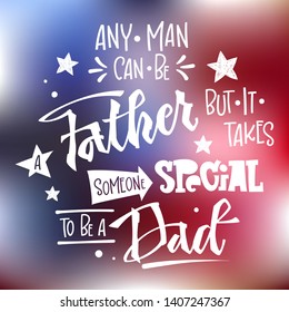Any man can be a Father but it takes someone special to be a Dad quote. Hand drawn script stile hand lettering in square design. Isolated white logo phrase on blue, red America flag colors backgroung.
