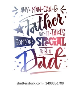 Any man can be a Father but it takes someone special to be a Dad quote. Fathers day phrase. Hand drawn script stile hand lettering. Isolated logo American flag colors, navy blue, red 