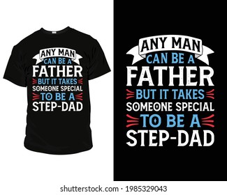 any man can be a father but it takes someone special to be a stepdad, father's day t-shirts,
father's day t-shirt ideas, best dad t-shirt,