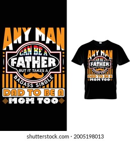 Any man can be a father but it takes a badass single dad to be a
mom too.