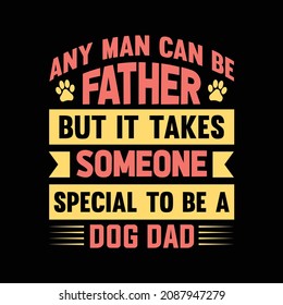 any man can be father but it takes someone special to be a dog dad lettering