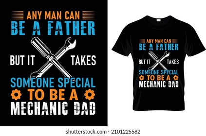  Any Man Can Be A Father But It Takes Some Special To Be A Mechanic Dad T-Shirt