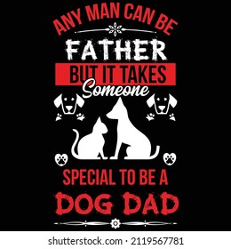 Any man can be father but it takes someone special to be a dog dad