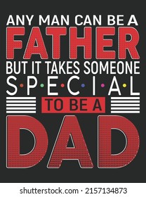 Any Man Can Be A Father But It Takes Someone Special To Be A Dad Vector illustration. Father day background