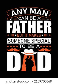 Any man can be a father but it makes someone special to be a dad quote for t shirt design, father's day t shirt vector design illustration