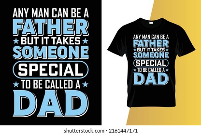 Any man can be a father but it takes someone special to be called a dad Father's Day T-Shirt Design.