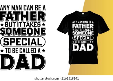 Any man can be a father but it takes someone special to be called a dad Father's Day T-Shirt Design.