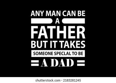 Any Man Can Be A Father But It Takes Someone Special To Be A Dad T-SHIRT