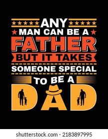 Any Man Can Be A Father But It Takes Someone Special To Be A Dad T-shirt Design