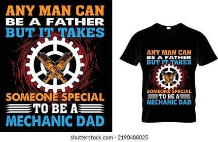 any man can be a father but it takes someone special to be a mechanic dad t-shirt.
