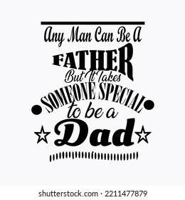 Any Man Can Be A Father But It Takes Someone Special TO Be A Dad- Happy Father's Day Typography T-Shirt Design