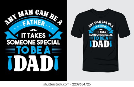 Any man can be a father it takes someone special to be a dad t-shirt