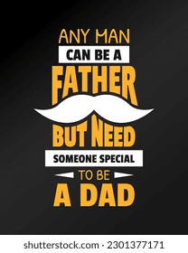 Any man can be a father, but need someone special to be a dad. Fathers day quote.Typography design. Vector illustration. 