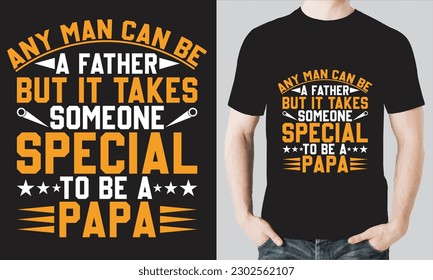 ANY MAN CAN BE A FATHER BUT IT TAKES SOMEONE SPECIAL TO BE A PAPA T-SHIRT DESIGN VECTOR FILE.