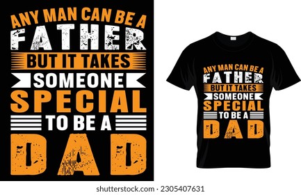 ANY MAN CAN BE A FATHER BUT IT TAKES SOMEONE SPECIAL TO BE A DAD T -SHIRT DESIGN ...