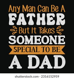 Any Man Can Be A Father But It Takes Someone Special To Be A Dad, Father's day shirt print template Typography design, for Dad Daddy mama daughter grandma Boys Woman aunt Dad life child best Dad adora