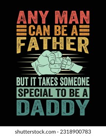 Any man can be a father, but it takes someone special to be a daddy