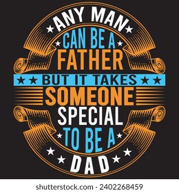 any man can be a father but it takes someone special to be a dad.with patches for t-shirts and other uses